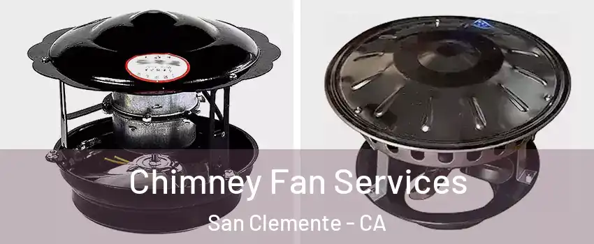  Chimney Fan Services San Clemente - CA