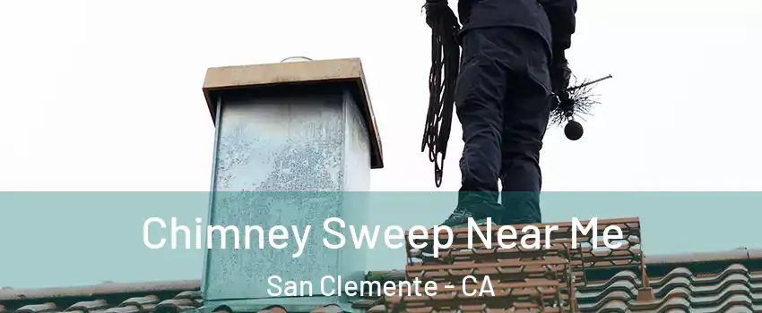  Chimney Sweep Near Me San Clemente - CA