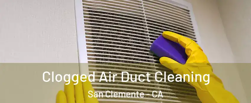  Clogged Air Duct Cleaning San Clemente - CA