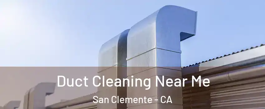  Duct Cleaning Near Me San Clemente - CA