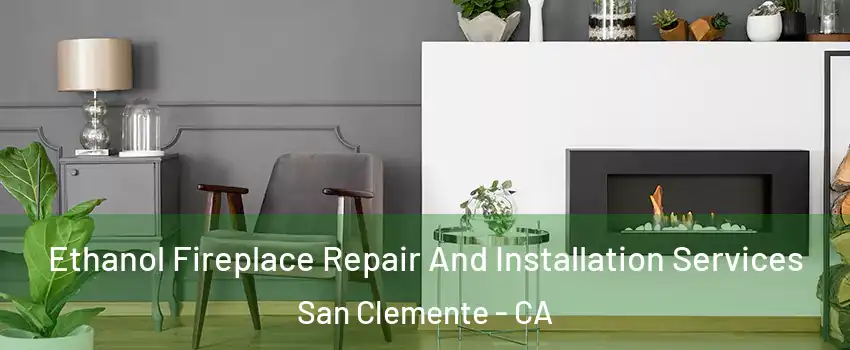  Ethanol Fireplace Repair And Installation Services San Clemente - CA