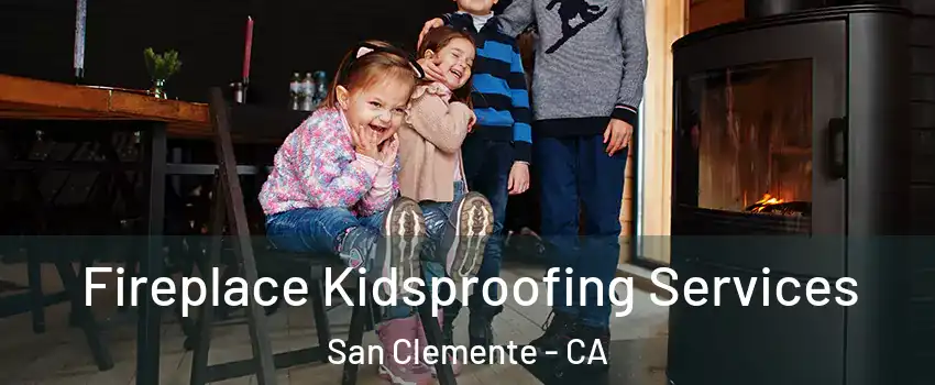  Fireplace Kidsproofing Services San Clemente - CA