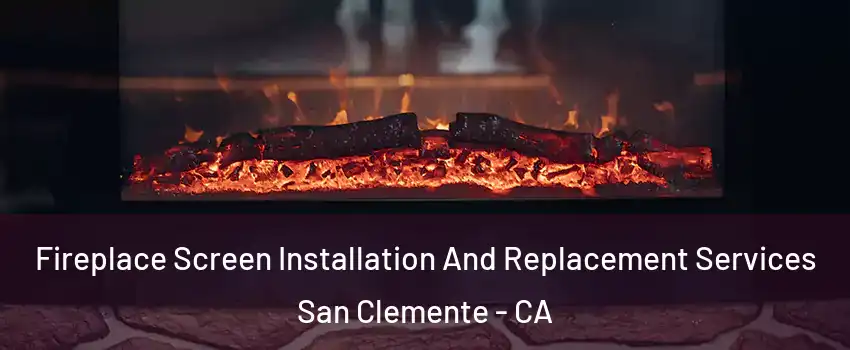  Fireplace Screen Installation And Replacement Services San Clemente - CA