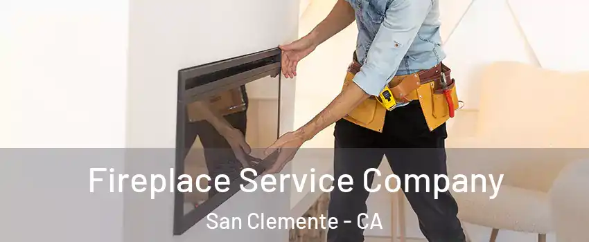 Fireplace Service Company San Clemente - CA