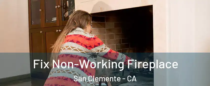  Fix Non-Working Fireplace San Clemente - CA