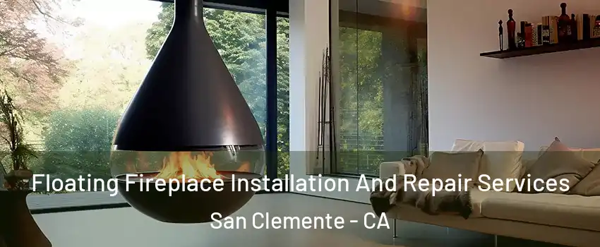 Floating Fireplace Installation And Repair Services San Clemente - CA