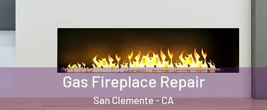  Gas Fireplace Repair San Clemente - CA
