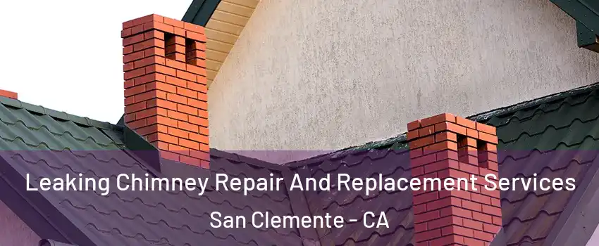  Leaking Chimney Repair And Replacement Services San Clemente - CA