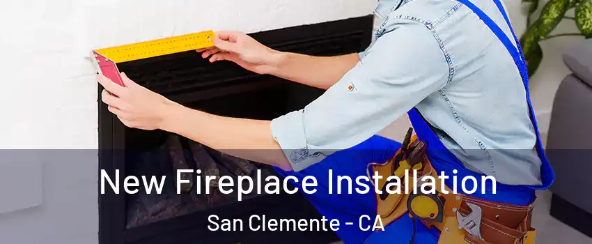  New Fireplace Installation San Clemente - CA