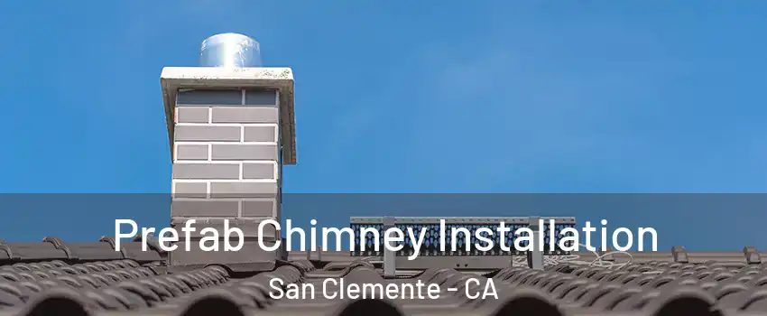  Prefab Chimney Installation San Clemente - CA