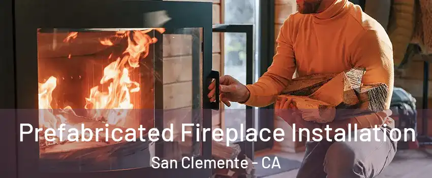  Prefabricated Fireplace Installation San Clemente - CA