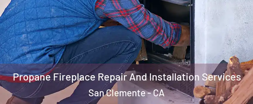  Propane Fireplace Repair And Installation Services San Clemente - CA