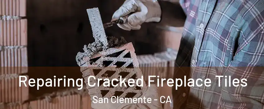 Repairing Cracked Fireplace Tiles San Clemente - CA