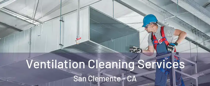  Ventilation Cleaning Services San Clemente - CA