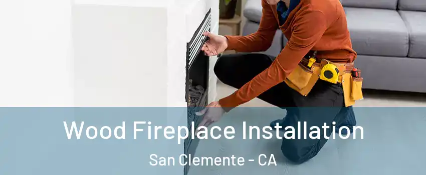  Wood Fireplace Installation San Clemente - CA
